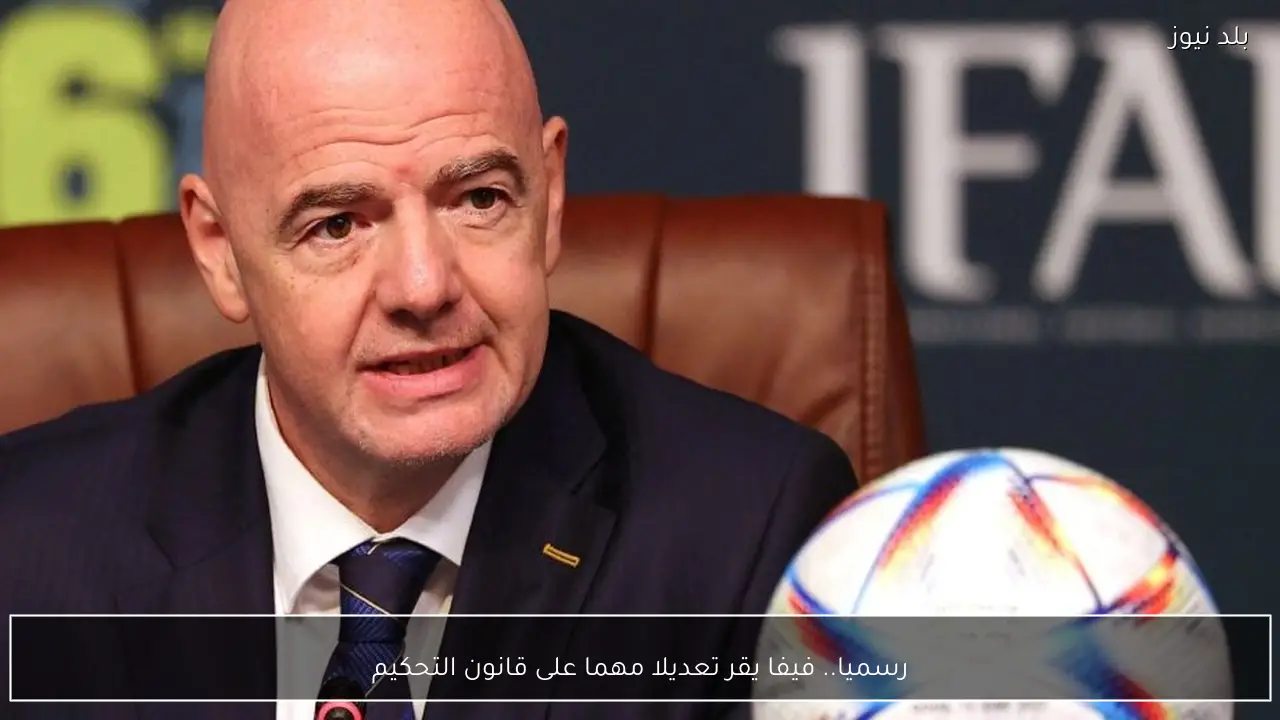 رسميا.. فيفا يقر تعديلا مهما على قانون التحكيم