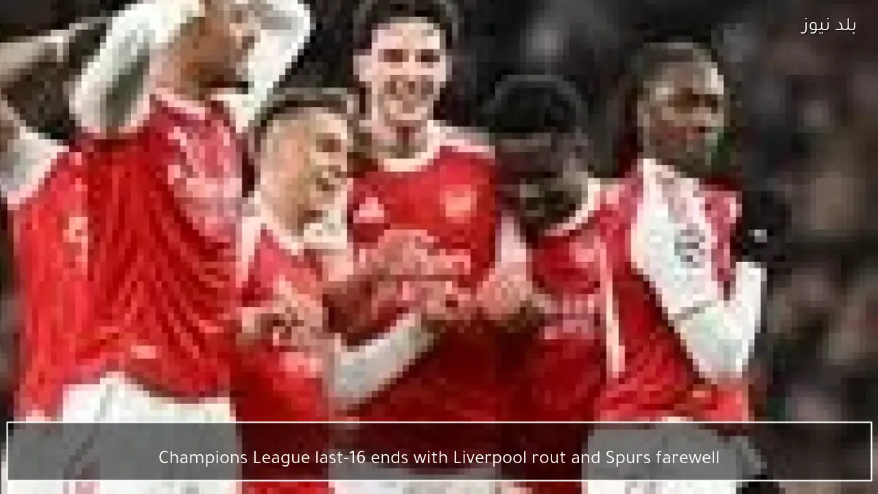 Champions League last-16 ends with Liverpool rout and Spurs farewell