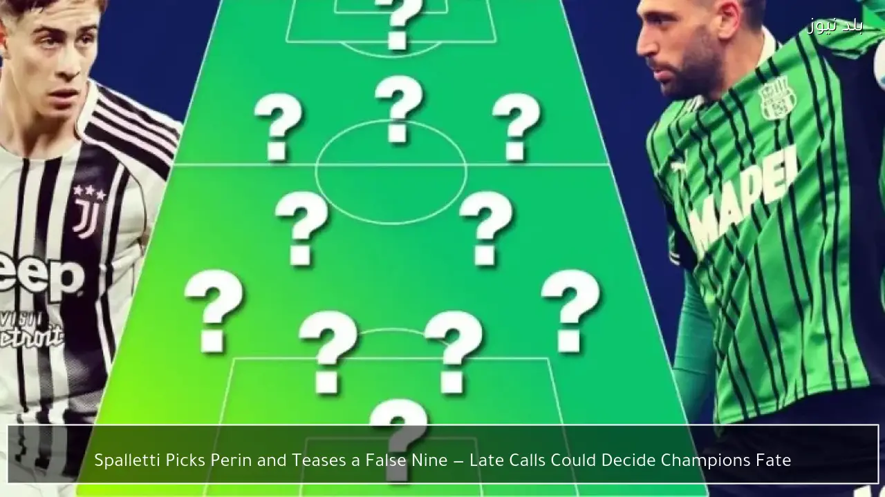 Spalletti Picks Perin and Teases a False Nine — Late Calls Could Decide Champions Fate