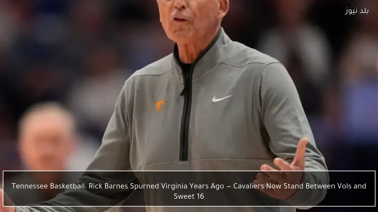 Tennessee Basketball: Rick Barnes Spurned Virginia Years Ago — Cavaliers Now Stand Between Vols and Sweet 16