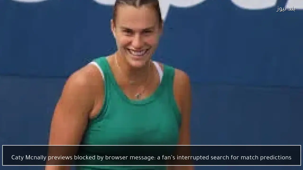 Caty Mcnally previews blocked by browser message: a fan’s interrupted search for match predictions