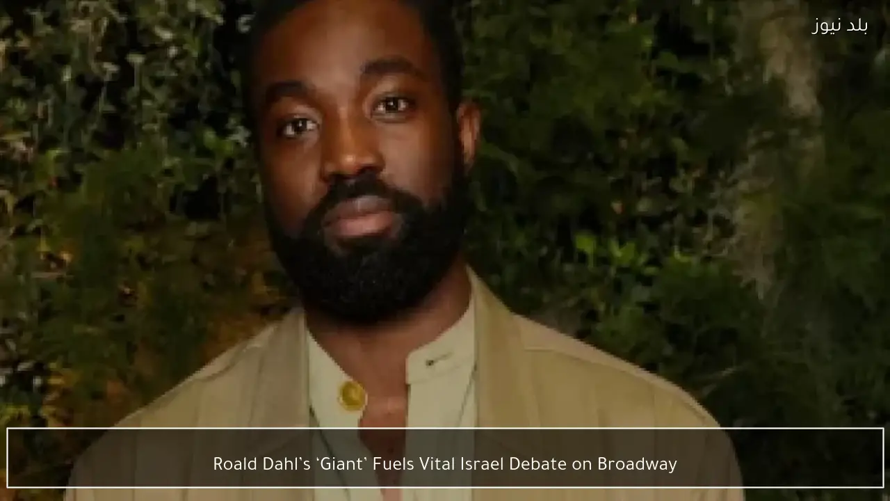 Roald Dahl’s ‘Giant’ Fuels Vital Israel Debate on Broadway