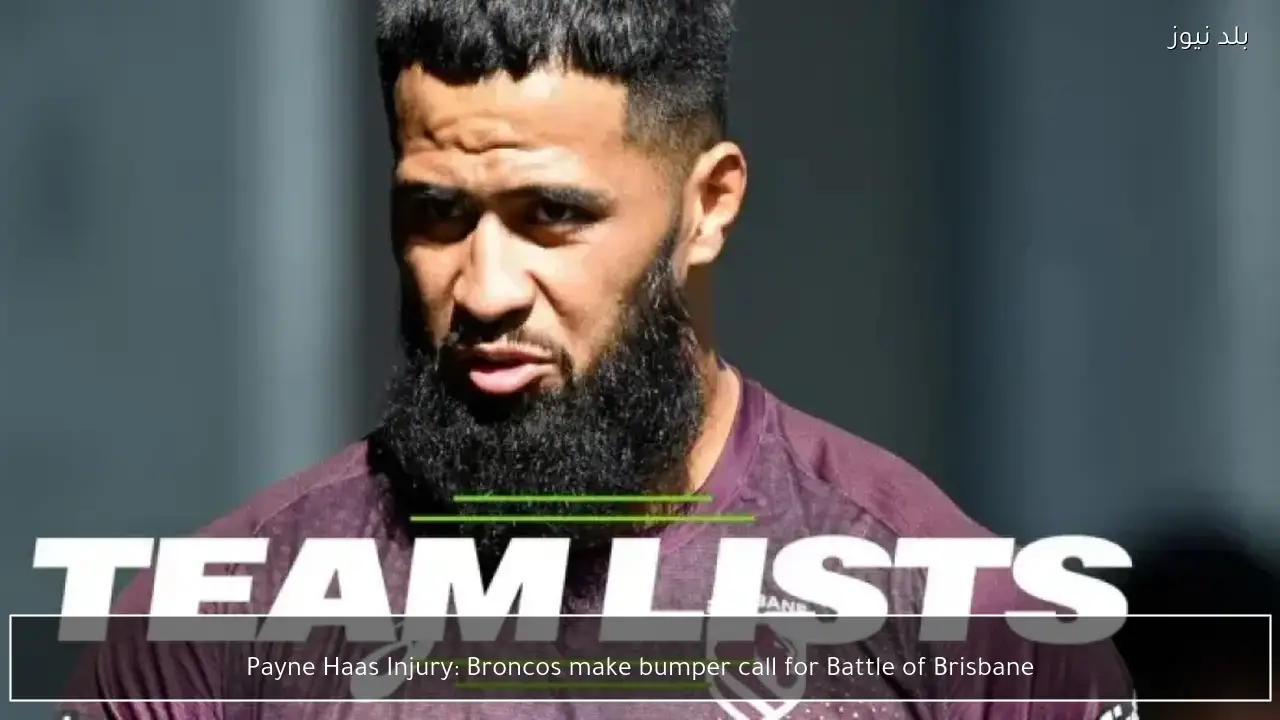 Payne Haas Injury: Broncos make bumper call for Battle of Brisbane