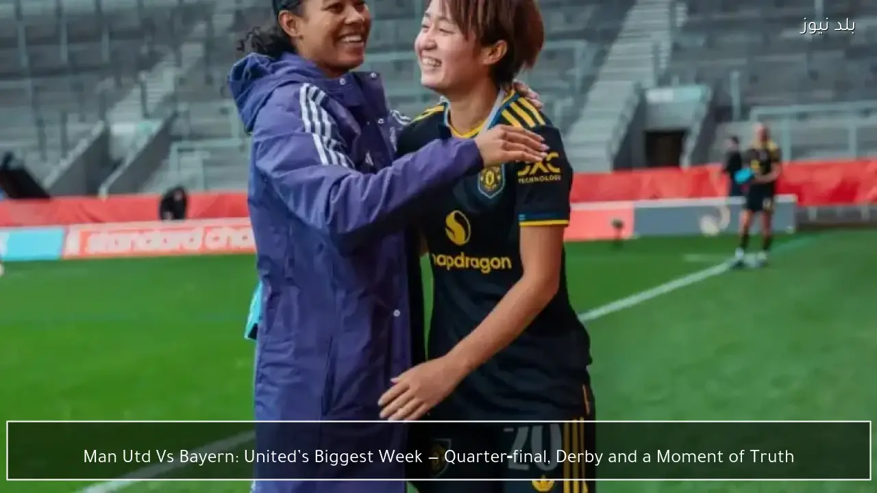 Man Utd Vs Bayern: United’s Biggest Week — Quarter‑final, Derby and a Moment of Truth