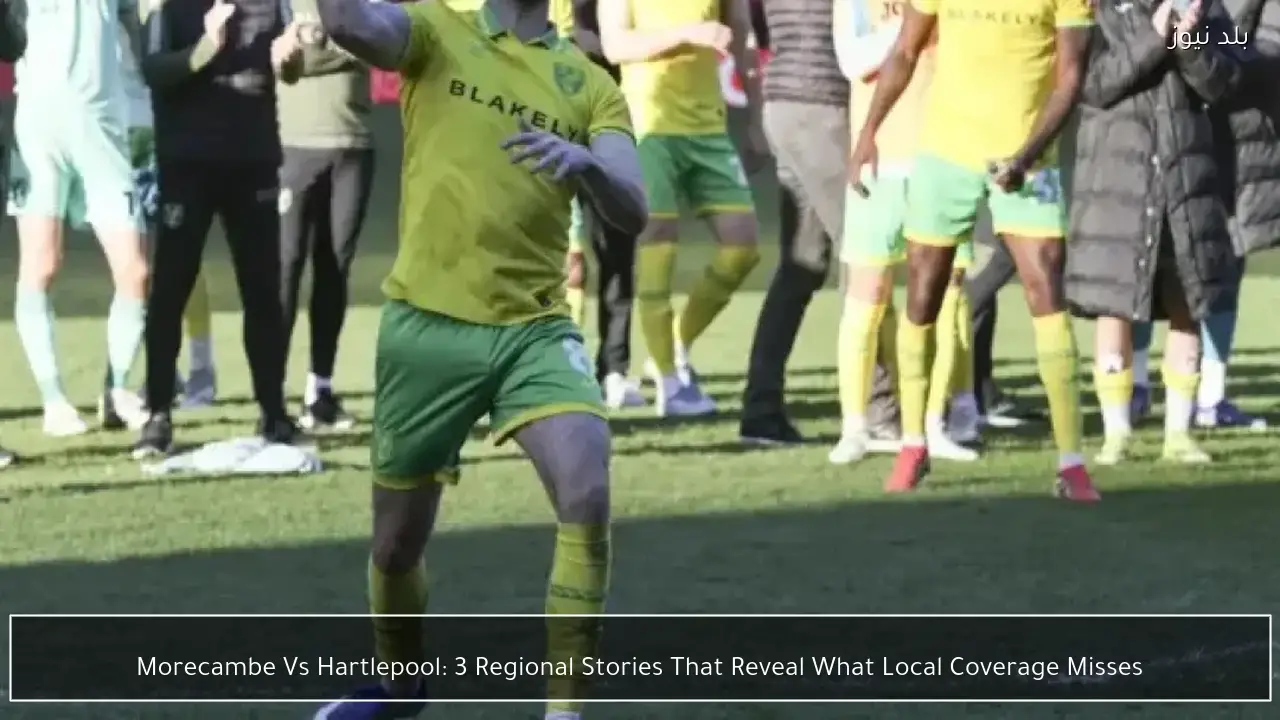 Morecambe Vs Hartlepool: 3 Regional Stories That Reveal What Local Coverage Misses