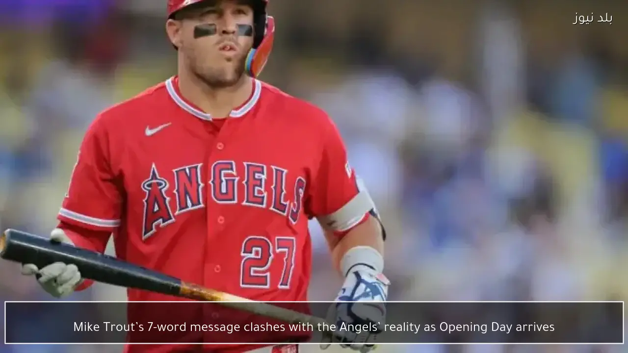 Mike Trout’s 7-word message clashes with the Angels’ reality as Opening Day arrives
