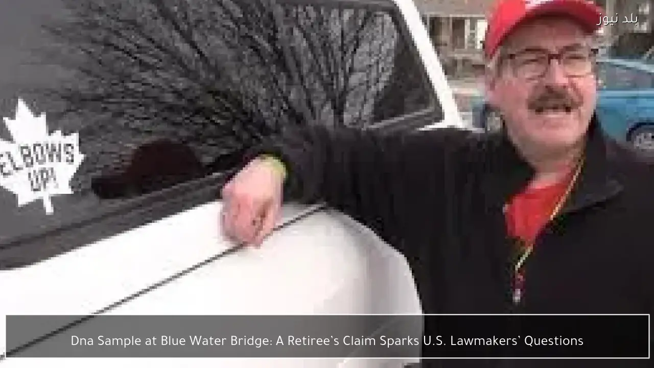 Dna Sample at Blue Water Bridge: A Retiree’s Claim Sparks U.S. Lawmakers’ Questions