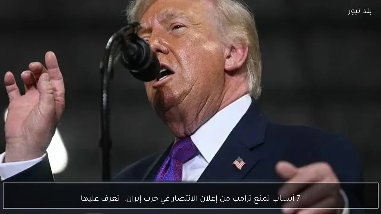 7 أسباب تمنع ترامب من إعلان الانتصار في حرب إيران.. تعرف عليها