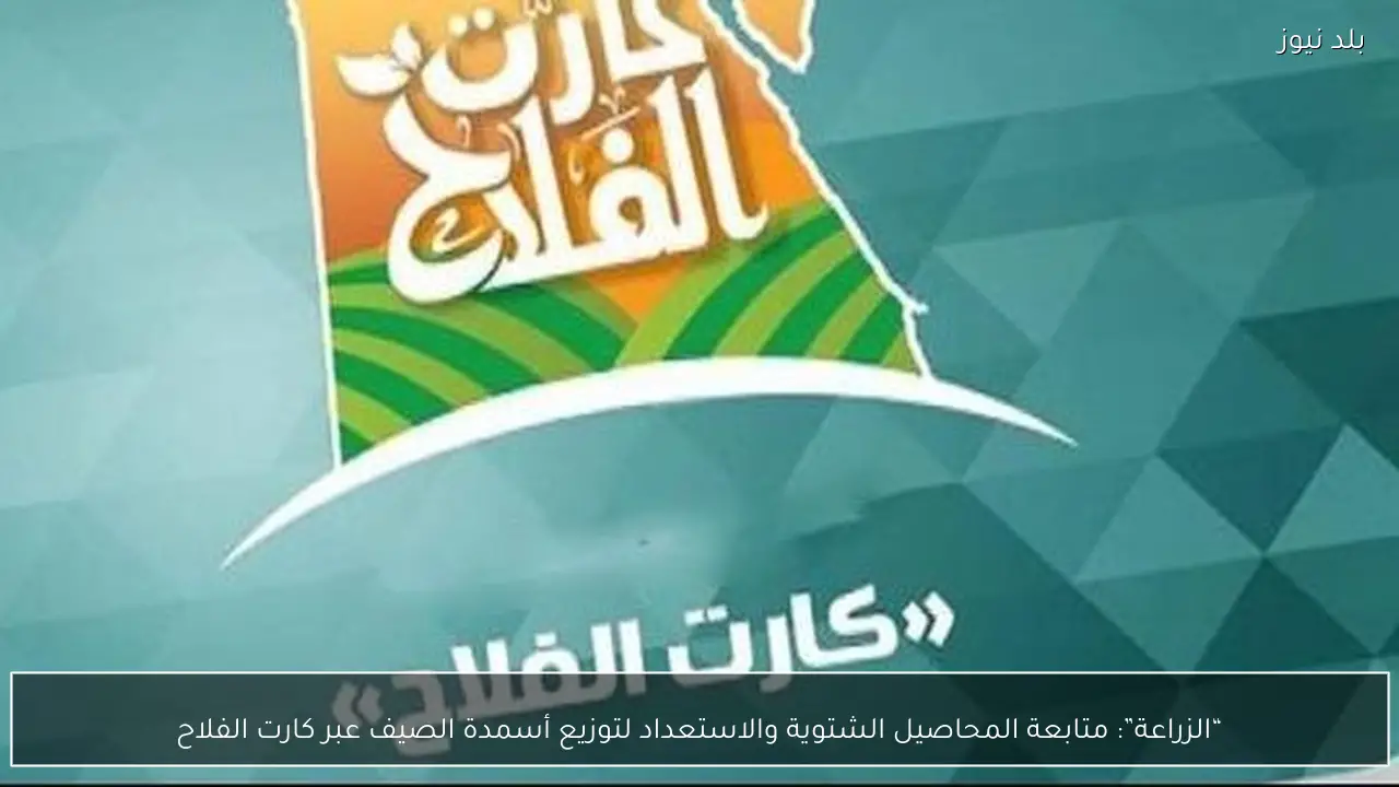 “الزراعة”: متابعة المحاصيل الشتوية والاستعداد لتوزيع أسمدة الصيف عبر كارت الفلاح