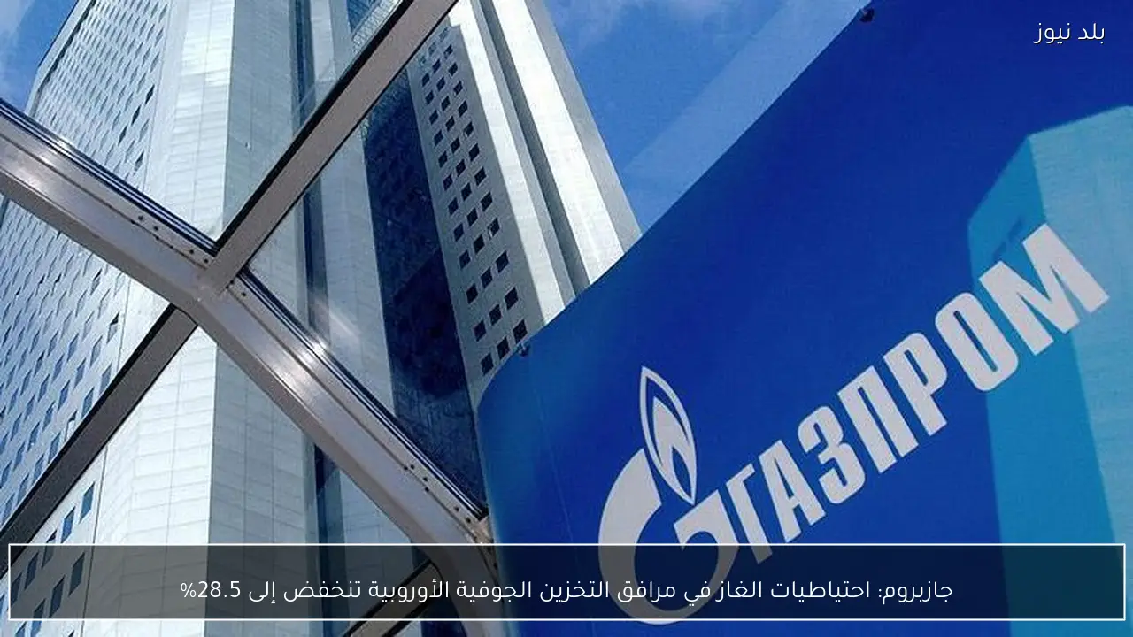 جازبروم: احتياطيات الغاز في مرافق التخزين الجوفية الأوروبية تنخفض إلى 28.5%
