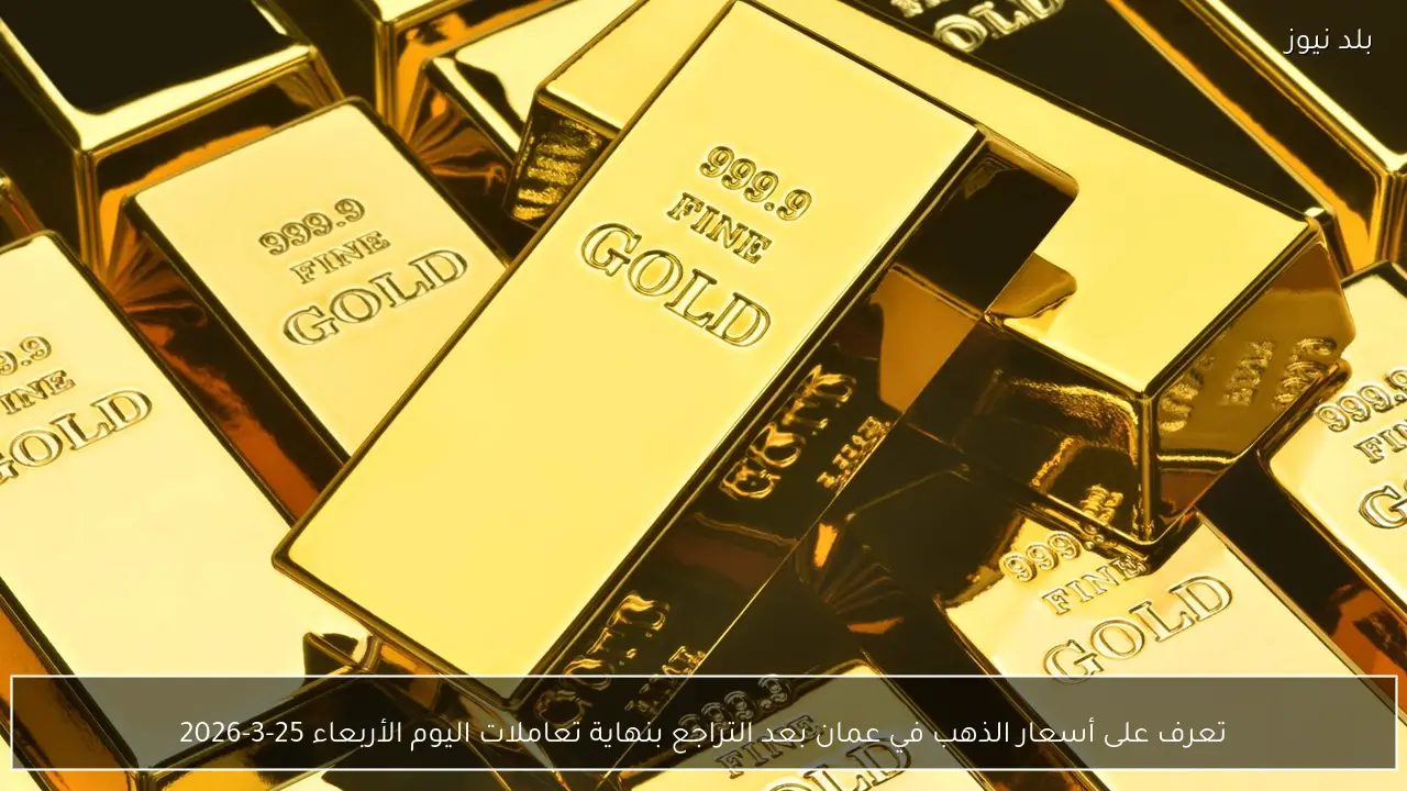 تعرف على أسعار الذهب في عمان بعد التراجع بنهاية تعاملات اليوم الأربعاء 25-3-2026