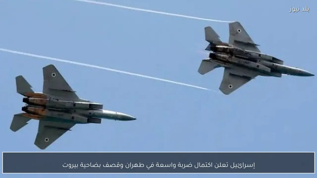 إسرائيل تعلن اكتمال ضربة واسعة في طهران وقصف بضاحية بيروت