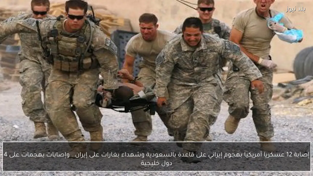 إصابة 12 عسكريا أمريكيا بهجوم إيراني على قاعدة بالسعودية وشهداء بغارات على إيران.. وإصابات بهجمات على 4 دول خليجية