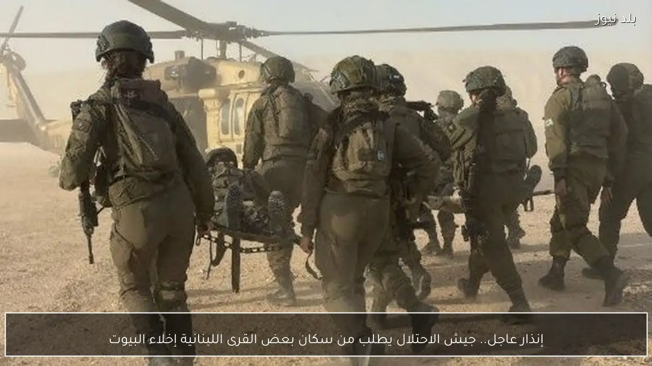 إنذار عاجل.. جيش الاحتلال يطلب من سكان بعض القرى اللبنانية إخلاء البيوت