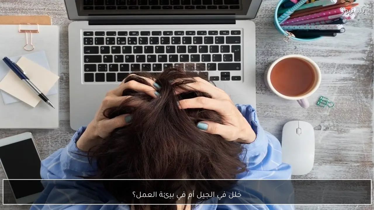 خلل في الجيل أم في بيئة العمل؟