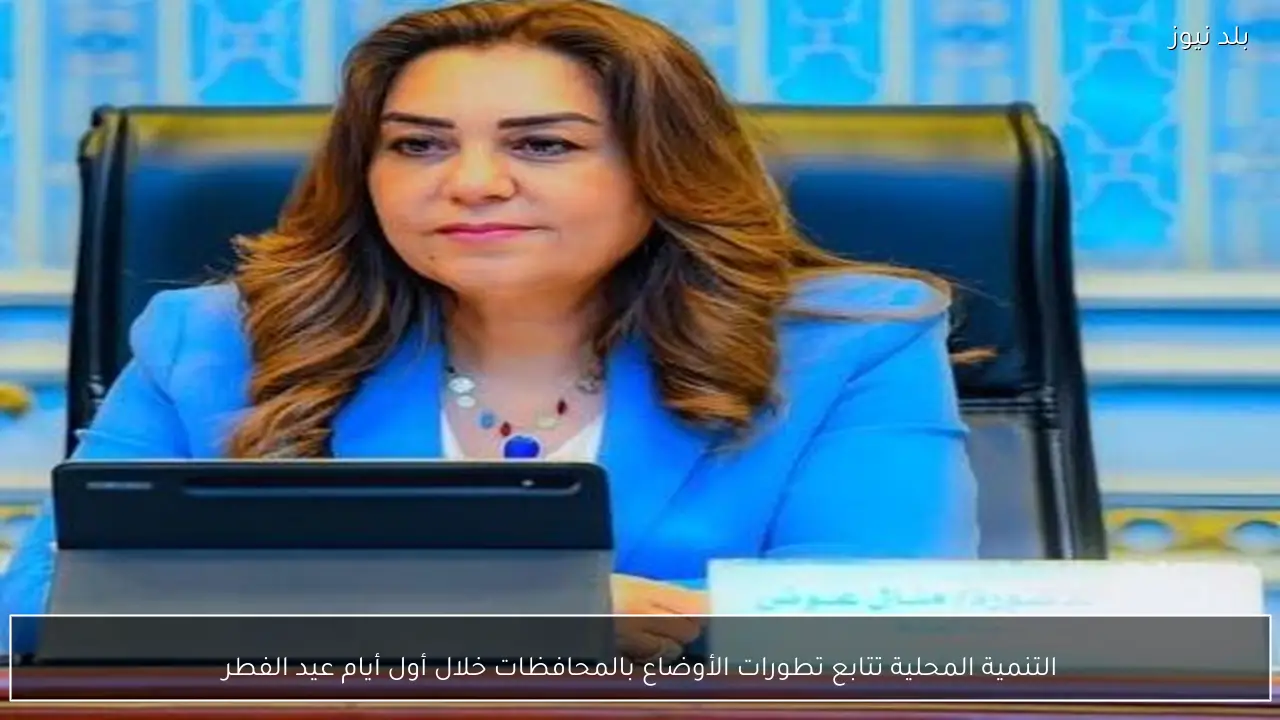 التنمية المحلية تتابع تطورات الأوضاع بالمحافظات خلال أول أيام عيد الفطر