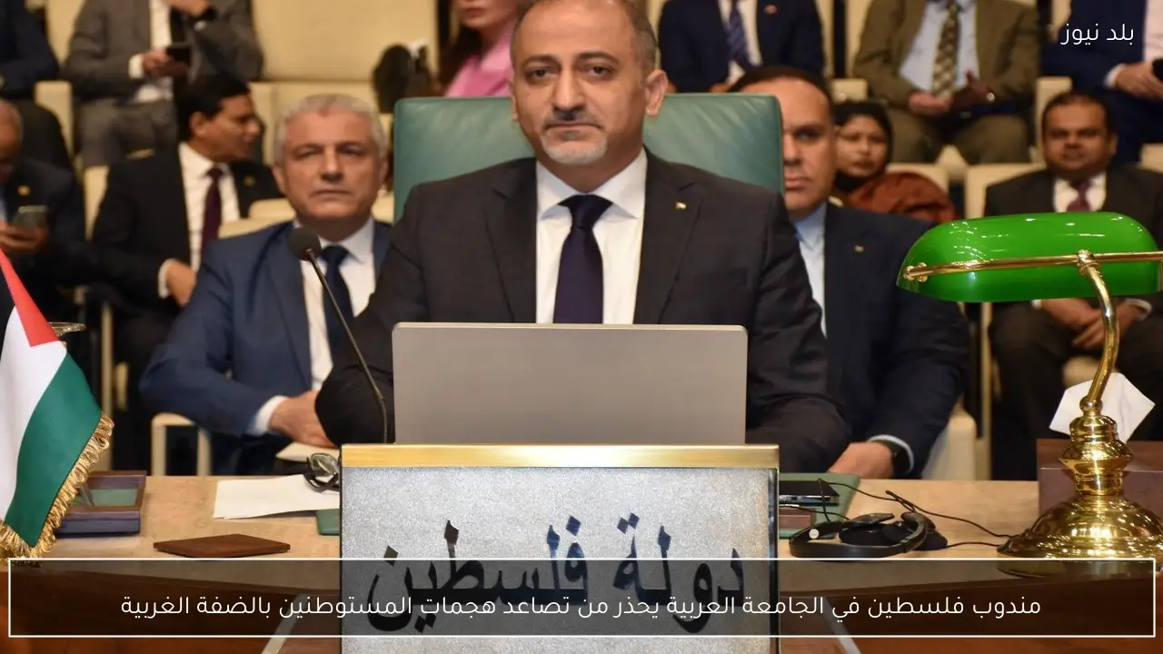 مندوب فلسطين في الجامعة العربية يحذر من تصاعد هجمات المستوطنين بالضفة الغربية