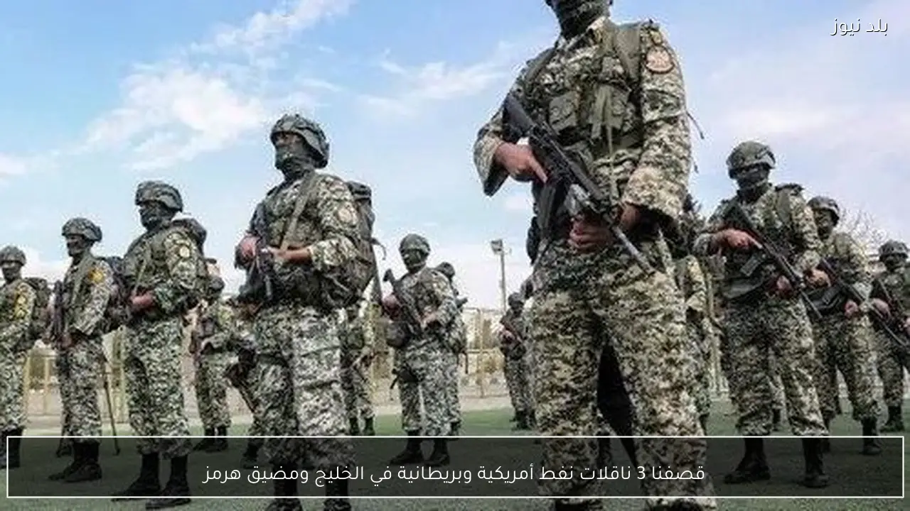 قصفنا 3 ناقلات نفط أمريكية وبريطانية في الخليج ومضيق هرمز