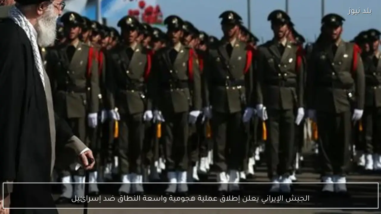 الجيش الإيراني يعلن إطلاق عملية هجومية واسعة النطاق ضد إسرائيل