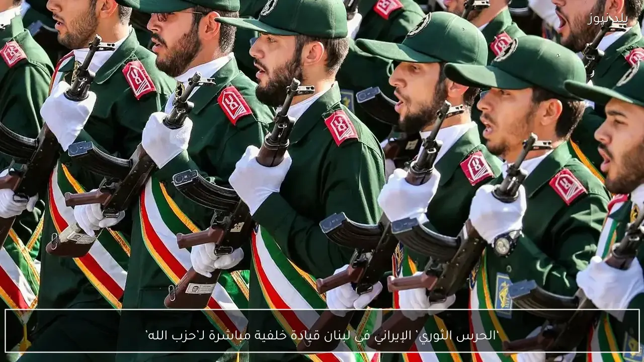 ‘الحرس الثوري’ الإيراني في لبنان قيادة خلفية مباشرة لـ’حزب الله’