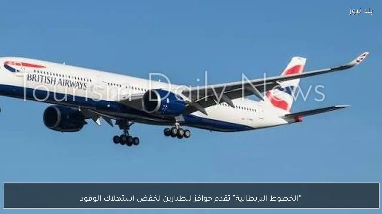“الخطوط البريطانية” تقدم حوافز للطيارين لخفض استهلاك الوقود