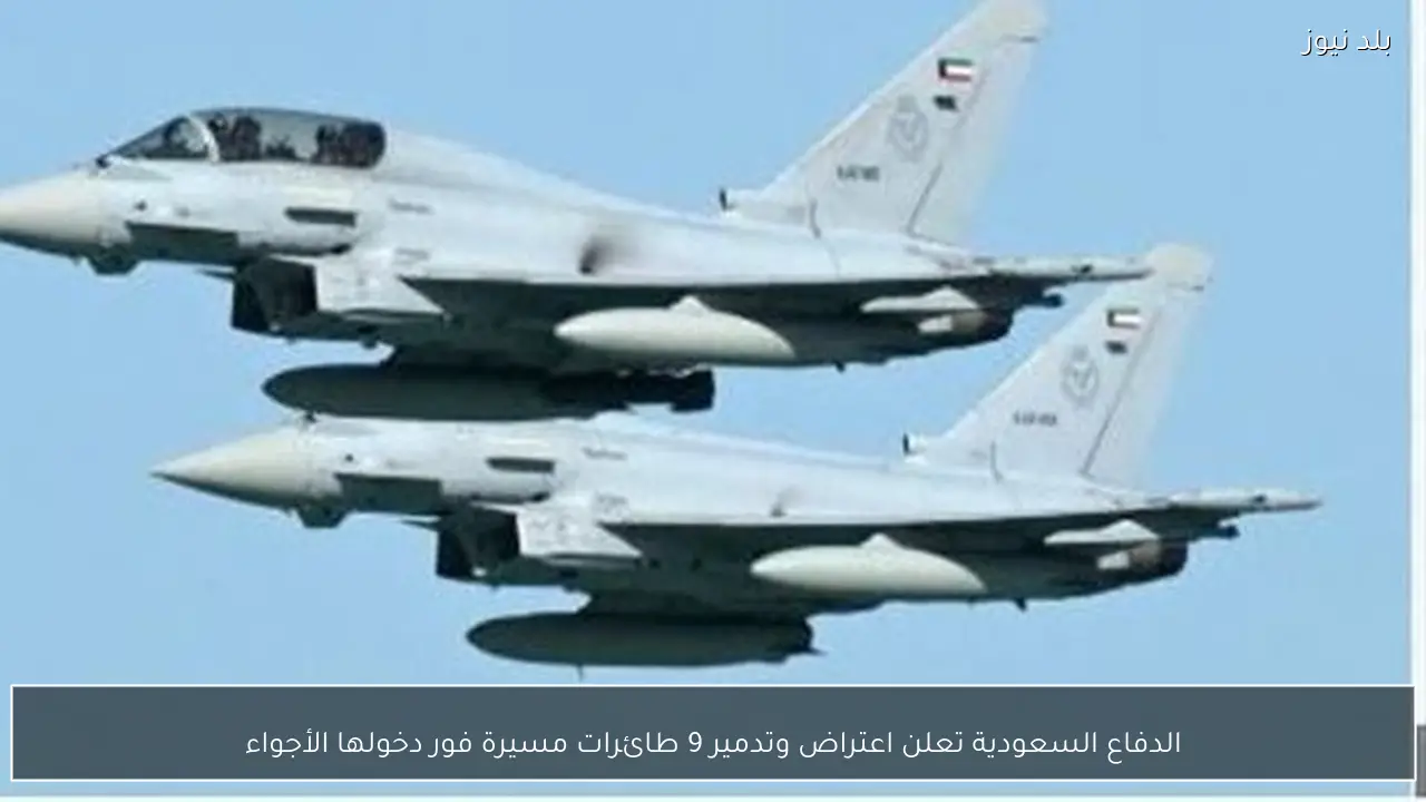 الدفاع السعودية تعلن اعتراض وتدمير 9 طائرات مسيرة فور دخولها الأجواء