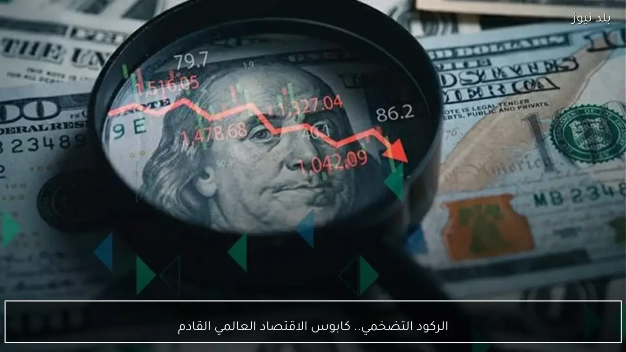 الركود التضخمي.. كابوس الاقتصاد العالمي القادم