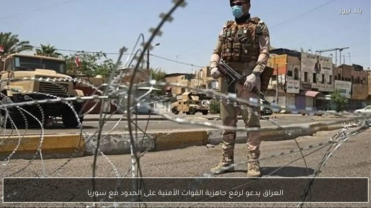 العراق يدعو لرفع جاهزية القوات الأمنية على الحدود مع سوريا