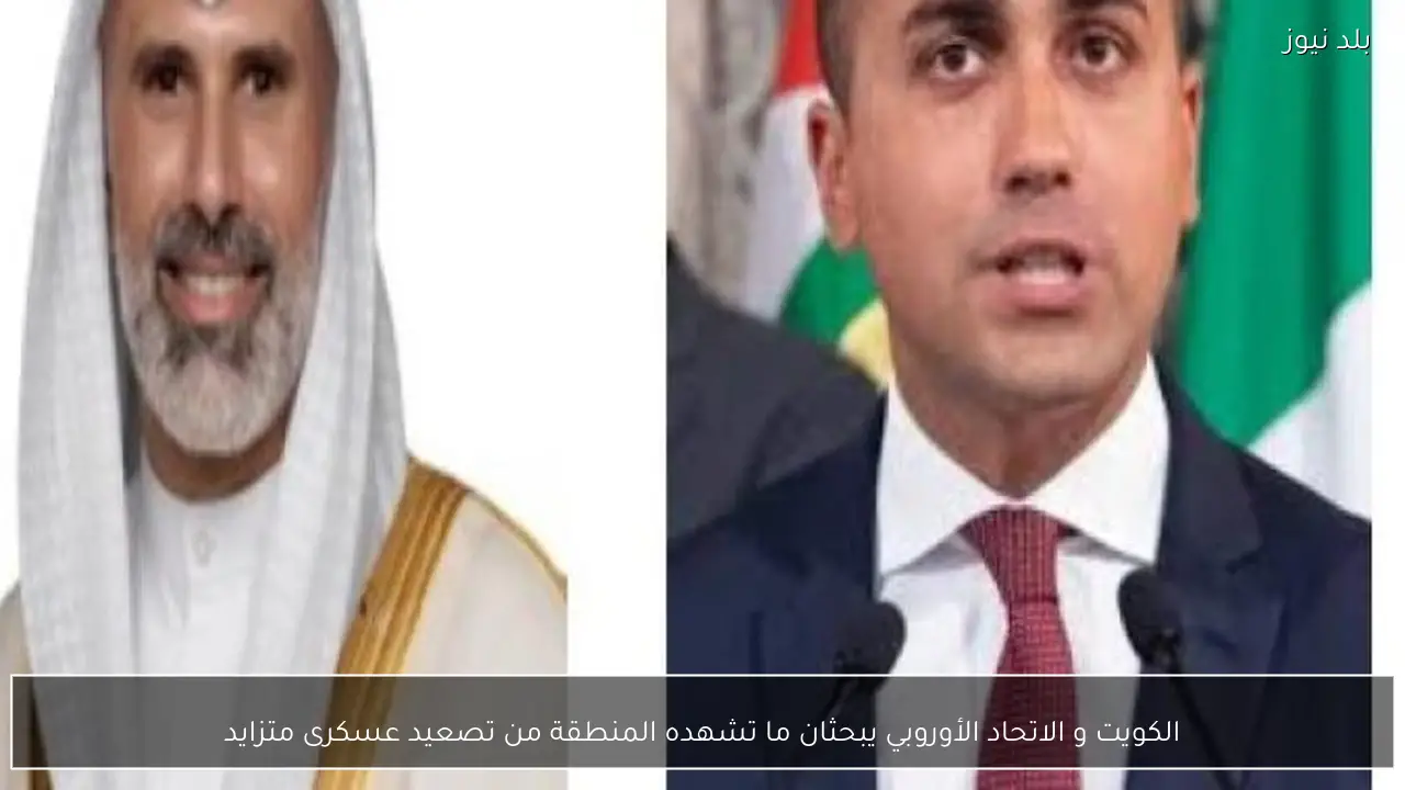 الكويت و الاتحاد الأوروبي يبحثان ما تشهده المنطقة من تصعيد عسكرى متزايد