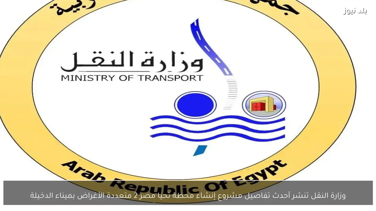 وزارة النقل تنشر أحدث تفاصيل مشروع إنشاء محطة تحيا مصر 2 متعددة الأغراض بميناء الدخيلة