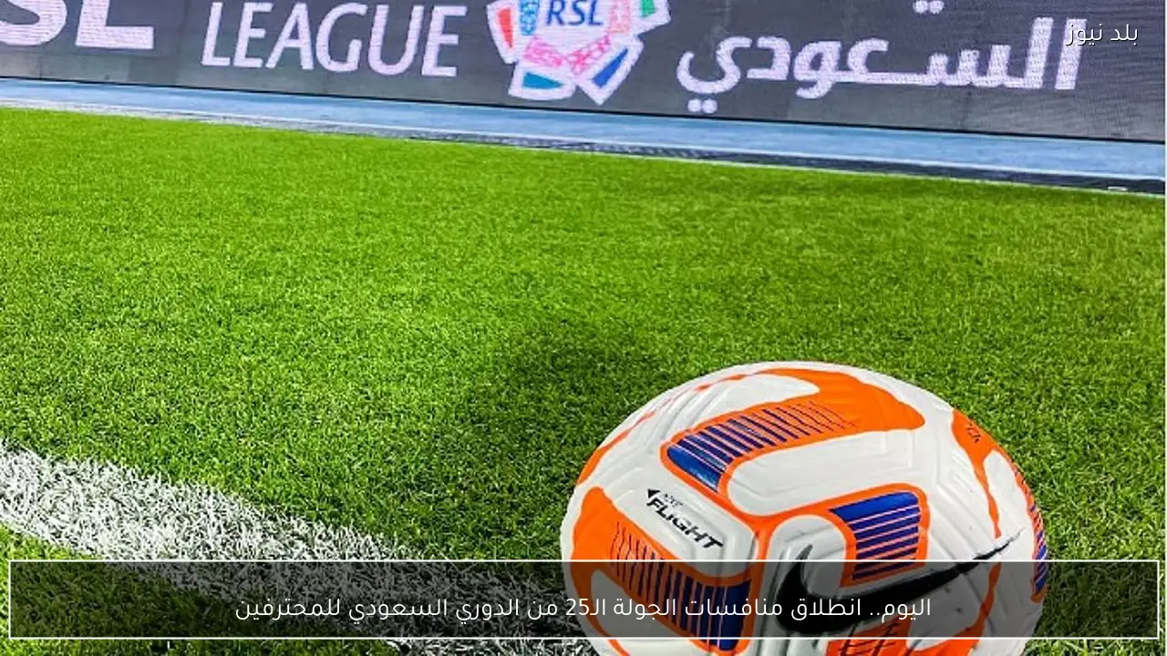 اليوم.. انطلاق منافسات الجولة الـ25 من الدوري السعودي للمحترفين