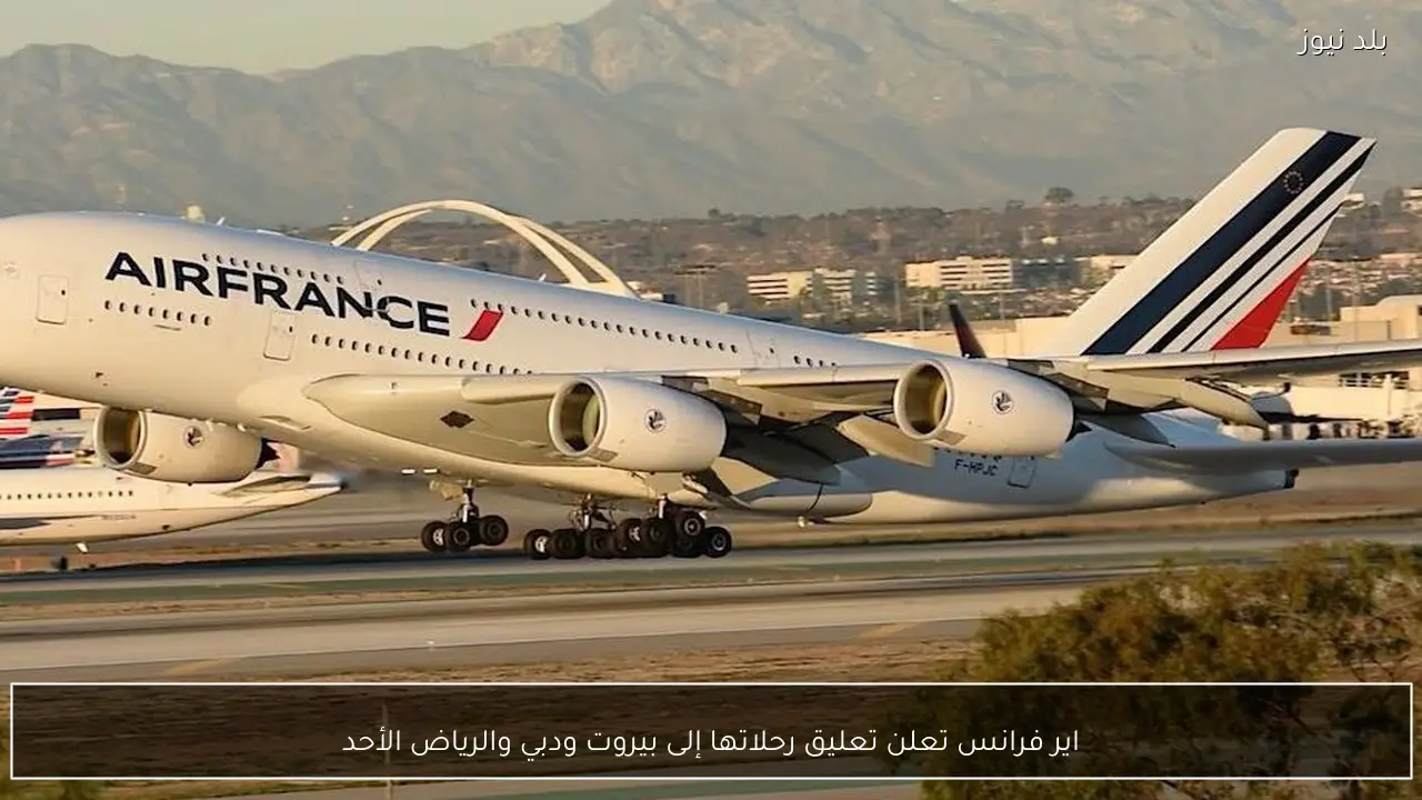 اير فرانس تعلن تعليق رحلاتها إلى بيروت ودبي والرياض الأحد