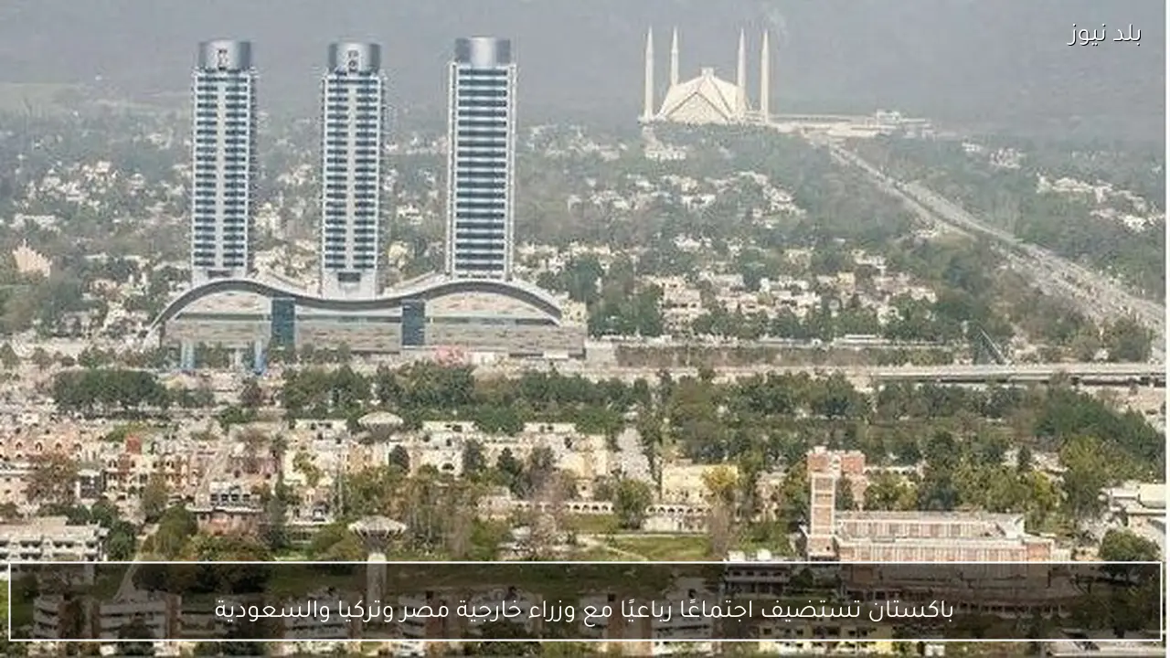 باكستان تستضيف اجتماعًا رباعيًا مع وزراء خارجية مصر وتركيا والسعودية