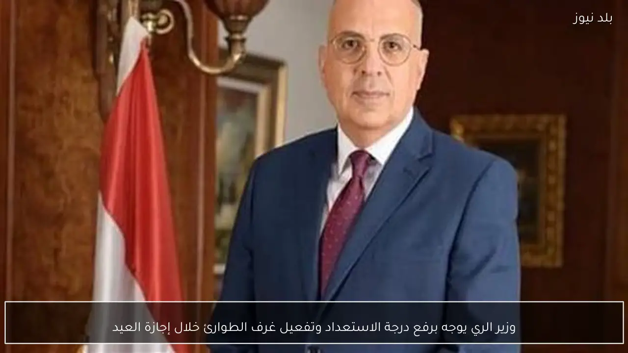 وزير الري يوجه برفع درجة الاستعداد وتفعيل غرف الطوارئ خلال إجازة العيد