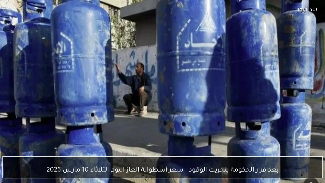 بعد قرار الحكومة بتحريك الوقود.. سعر أسطوانة الغاز اليوم الثلاثاء 10 مارس 2026