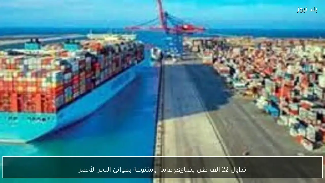 تداول 22 ألف طن بضائع عامة ومتنوعة بموانئ البحر الأحمر