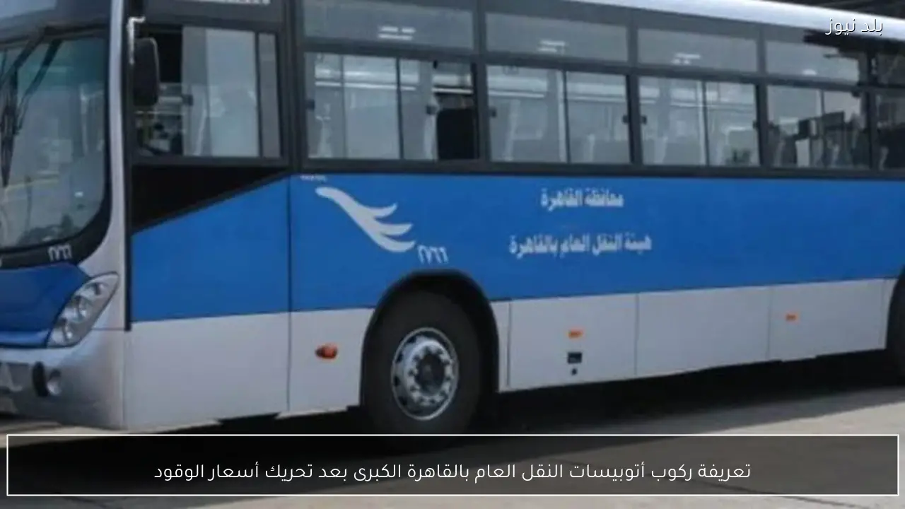 تعريفة ركوب أتوبيسات النقل العام بالقاهرة الكبرى بعد تحريك أسعار الوقود
