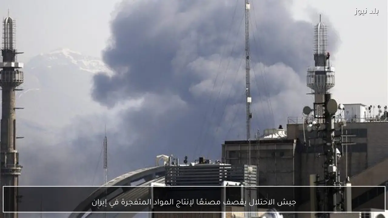 جيش الاحتلال يقصف مصنعًا لإنتاج المواد المتفجرة في إيران