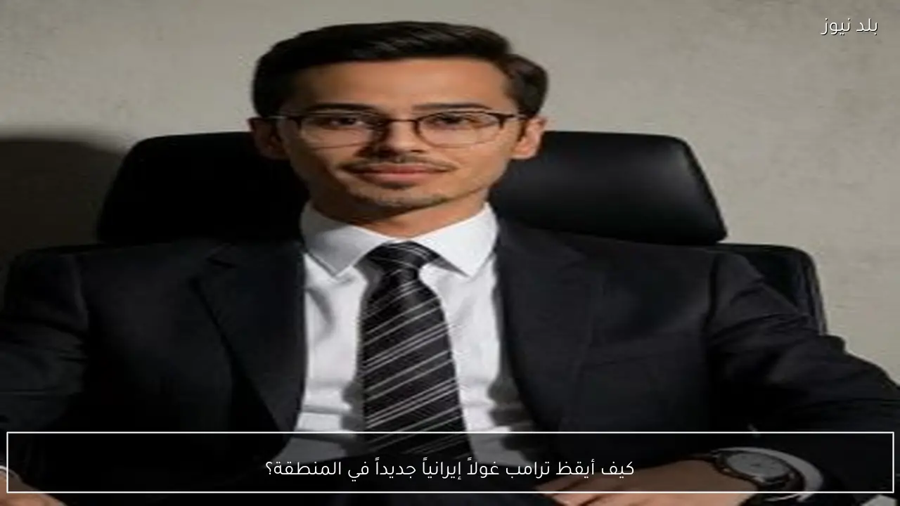 كيف أيقظ ترامب غولاً إيرانياً جديداً في المنطقة؟
