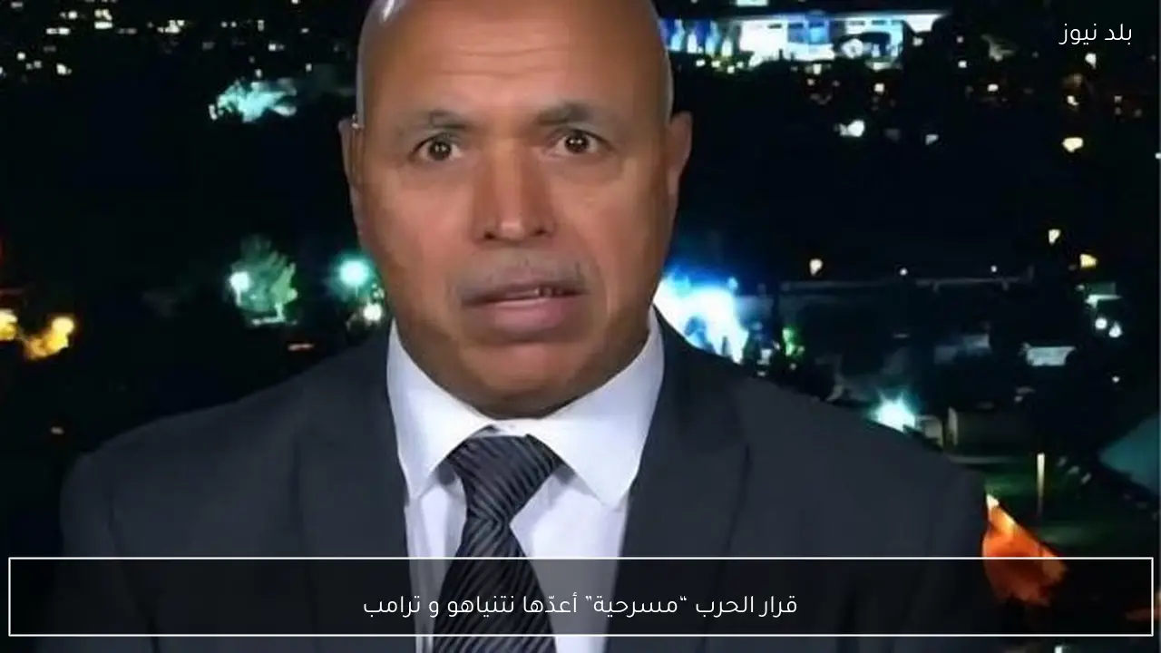 قرار الحرب “مسرحية” أعدّها نتنياهو و ترامب