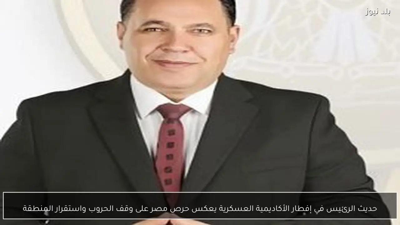 حديث الرئيس في إفطار الأكاديمية العسكرية يعكس حرص مصر على وقف الحروب واستقرار المنطقة