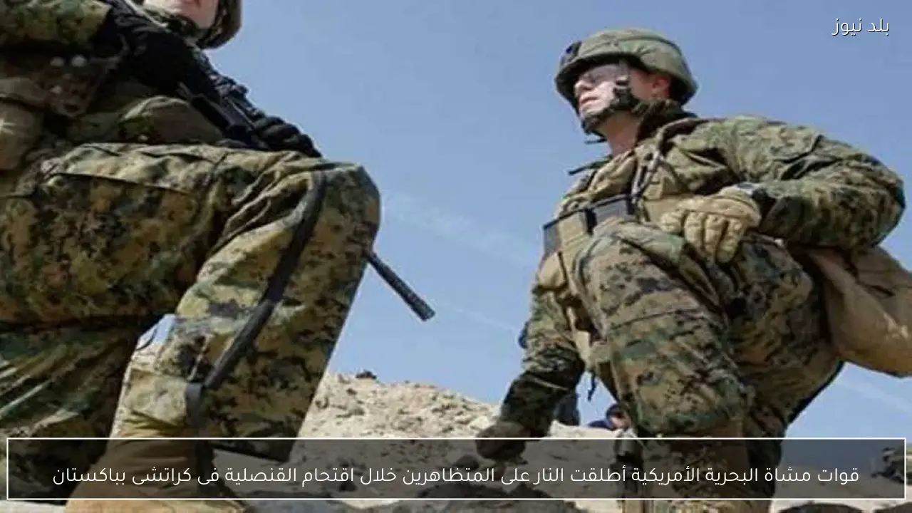 قوات ‌مشاة البحرية الأمريكية أطلقت النار على المتظاهرين خلال اقتحام القنصلية فى كراتشى بباكستان