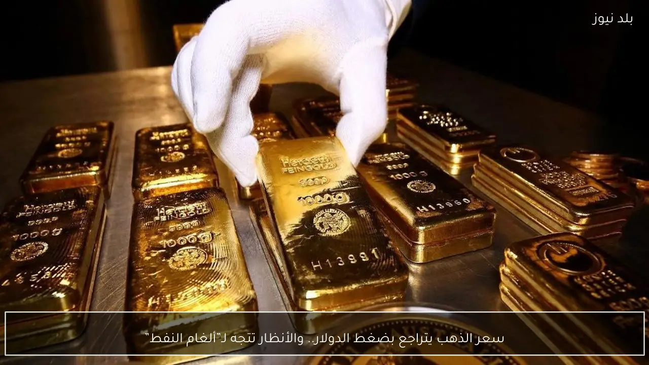 سعر الذهب يتراجع بضغط الدولار.. والأنظار تتجه لـ”ألغام النفط”