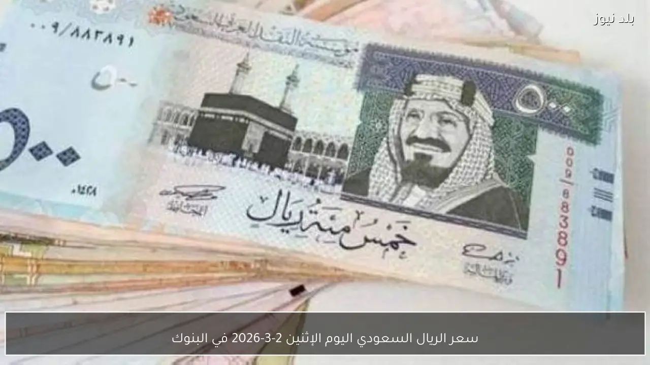سعر الريال السعودي اليوم الإثنين 2-3-2026 في البنوك