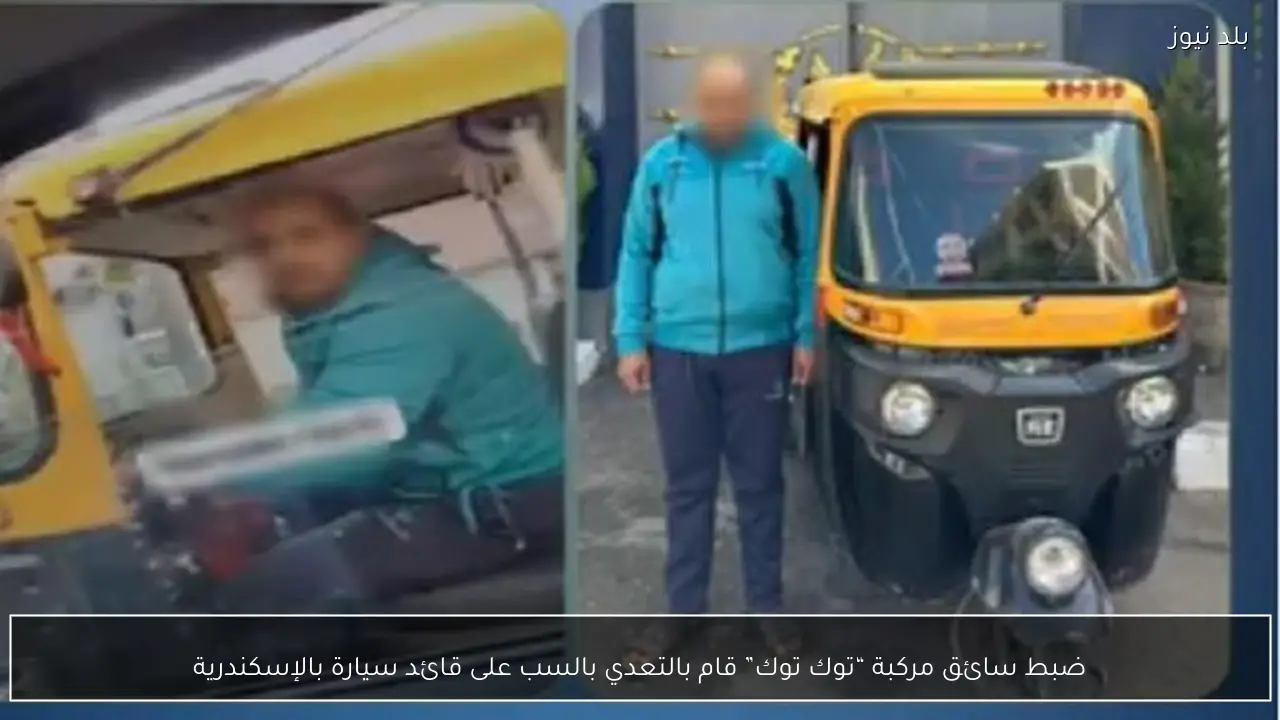 ضبط سائق مركبة “توك توك” قام بالتعدي بالسب على قائد سيارة بالإسكندرية