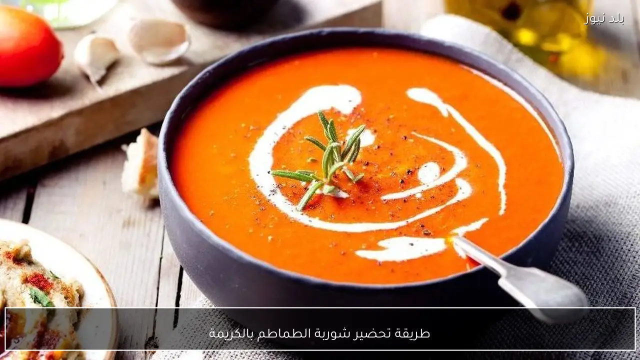 طريقة تحضير شوربة الطماطم بالكريمة