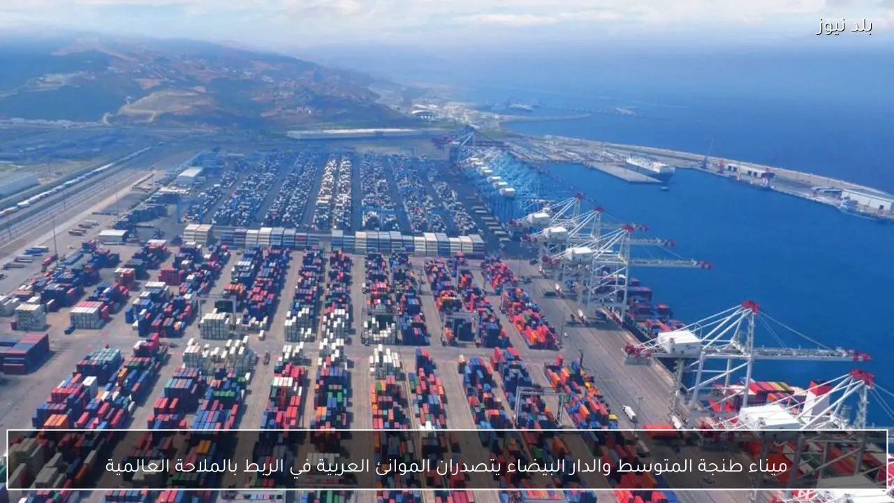 ميناء طنجة المتوسط والدار البيضاء يتصدران الموانئ العربية في الربط بالملاحة العالمية