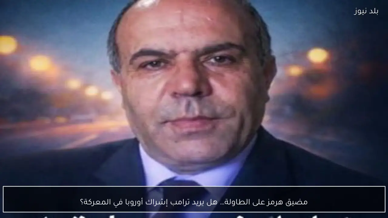 مضيق هرمز على الطاولة… هل يريد ترامب إشراك أوروبا في المعركة؟