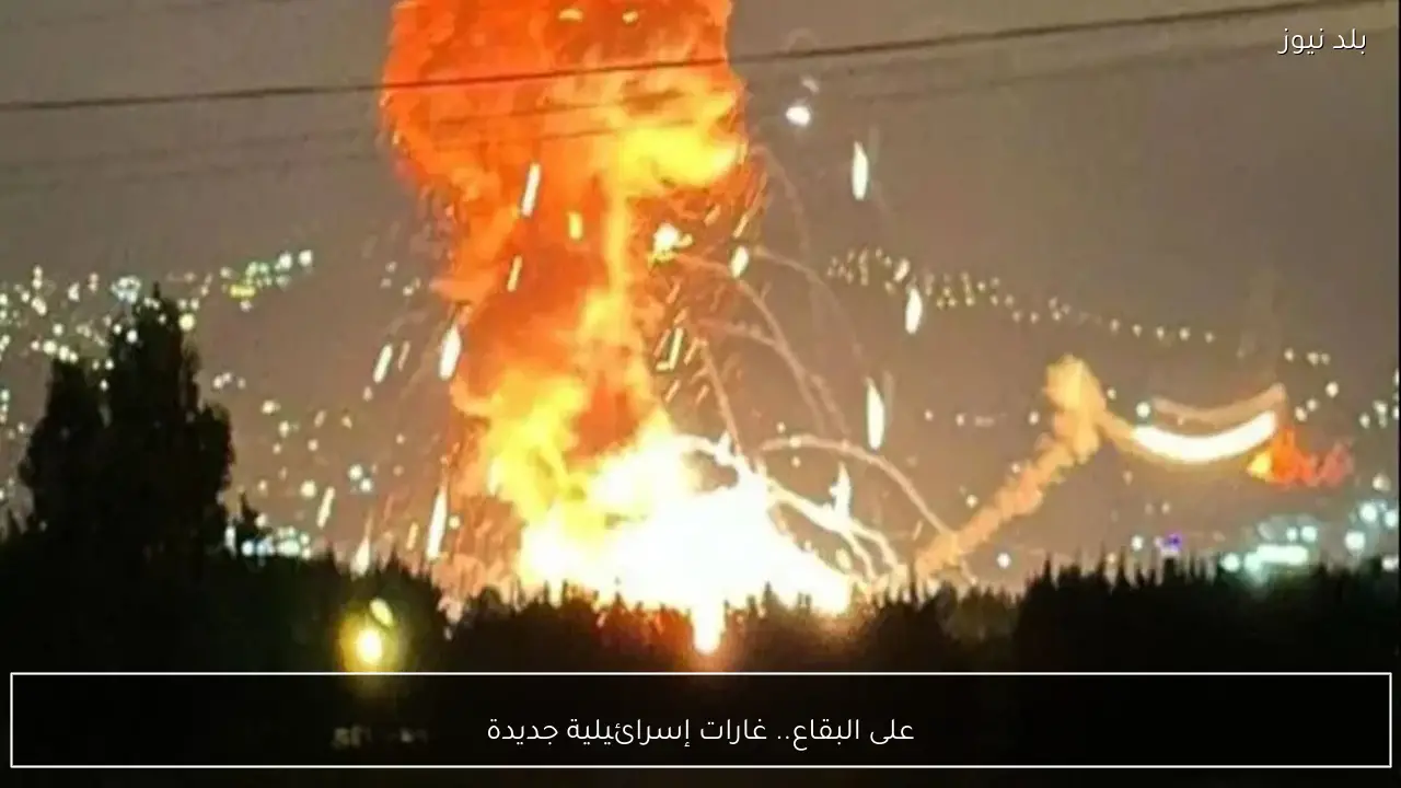 على البقاع.. غارات إسرائيلية جديدة