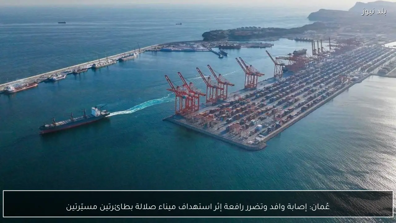 عُمان: إصابة وافد وتضرر رافعة إثر استهداف ميناء صلالة بطائرتين مسيّرتين